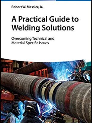 A Practical Guide to Welding Solutions: Overcoming Technical and Material-Specific Issues – eBook PDF