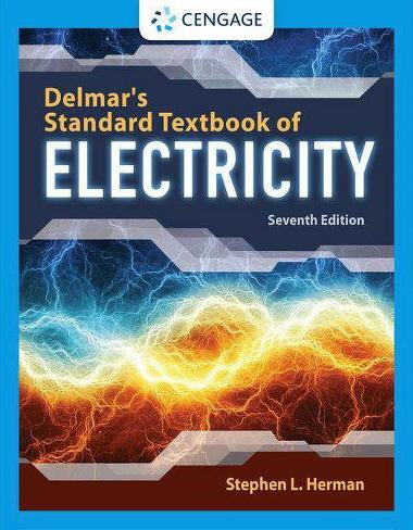 Delmar’s Standard Textbook of Electricity 7th Edition by Stephen L. Herman, ISBN-13: 978-1337900348