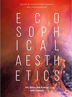 Ecosophical Aesthetics: Art, Ethics and Ecology with Guattari – eBook PDF