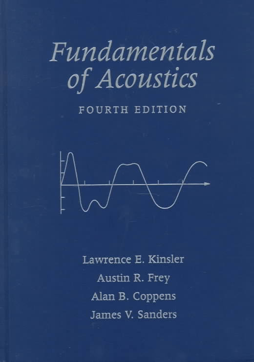 Fundamentals of Acoustics 4th Edition by Lawrence E. Kinsler, ISBN-13: 978-0471847892