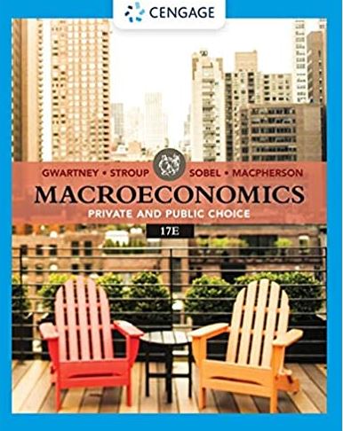 Macroeconomics: Private & Public Choice 17th Edition James D. Gwartney, ISBN-13: 978-0357134009