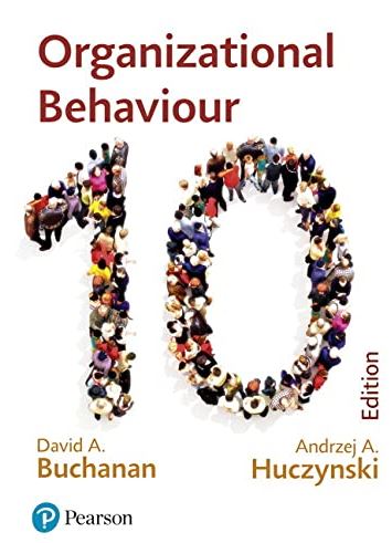 Organizational Behaviour 10th Edition David A. Buchanan, ISBN-13: 978-1292251578