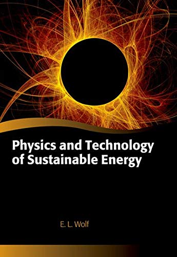 Physics and Technology of Sustainable Energy Oxford Graduate Texts by E. L. Wolf, ISBN-13: 978-0198769804