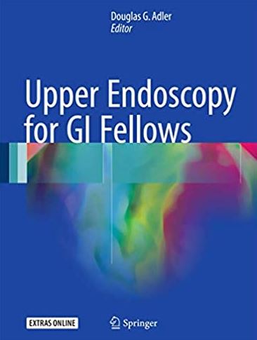 Upper Endoscopy for GI Fellows 2017 Edition Douglas G. Adler, ISBN-13: 978-3319490397