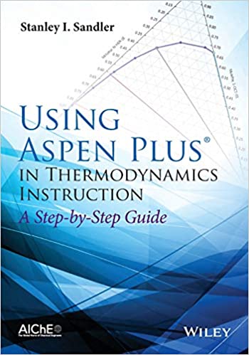 Using Aspen Plus in Thermodynamics Instruction: A Step-by-Step Guide by Stanley I. Sandler, ISBN-13: 978-1118996911